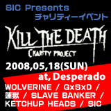 SIC Presents Charity Event「KILL THE DEATH」SIC / WOLVERINE / 蓮獄 / SLAVE BANKER / GxSxD / KETCHUP HEADS